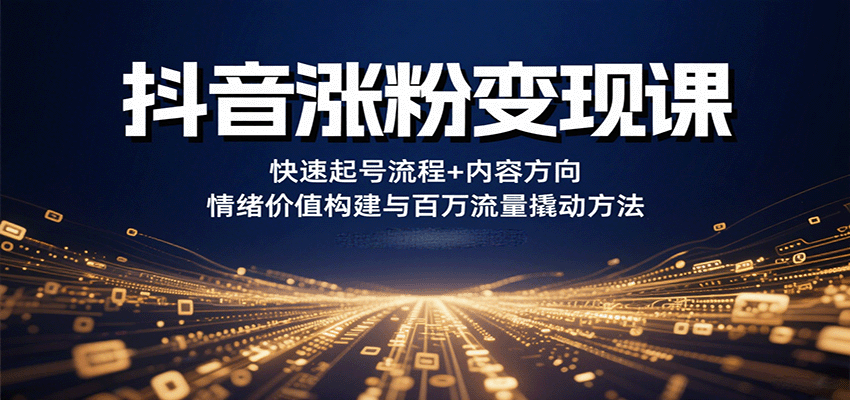 抖音涨粉变现课，快速起号流程+内容方向+情绪价值构建与百万流量撬动方法-琴书聊项目