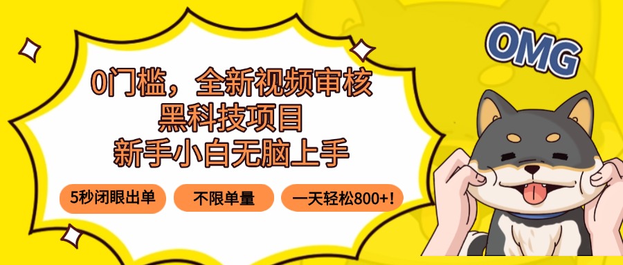 0门槛，全新视频审核黑科技项目，新手小白无脑上手5秒闭眼出单，不限单…-琴书聊项目
