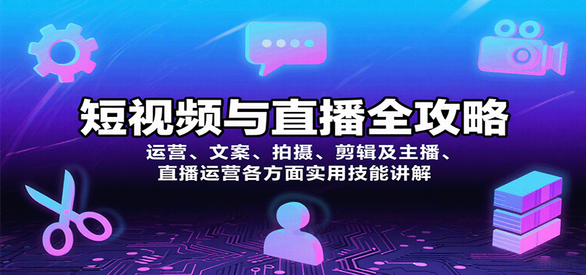 短视频与直播全攻略：运营、文案、拍摄、剪辑及主播、直播运营各方面实用技能讲解-琴书聊项目