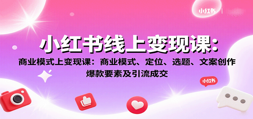 小红书线上变现课：商业模式、定位、选题、文案创作、爆款要素及引流成交-琴书聊项目