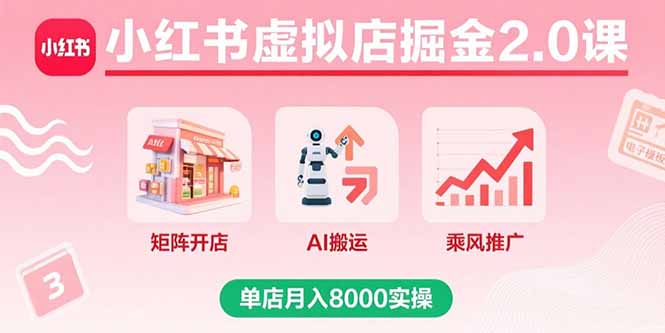 小红书虚拟店掘金2.0课，矩阵开店+AI搬运+乘风推广，单店月入8000实操-琴书聊项目