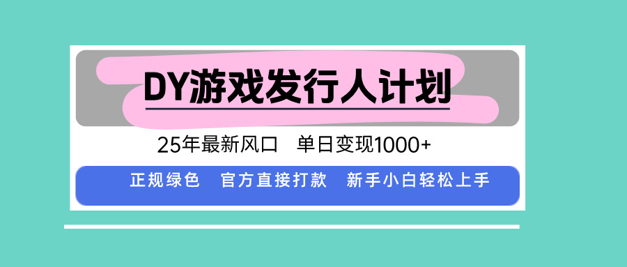 DY游戏发行人计划，25年最新风口，单日变现1000+-琴书聊项目