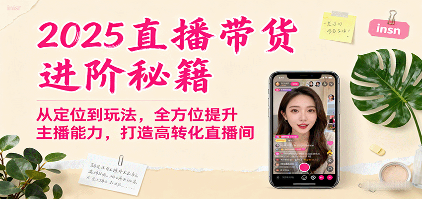 2025直播带货进阶秘籍，从定位到玩法，全方位提升主播能力，打造高转化直播间-琴书聊项目