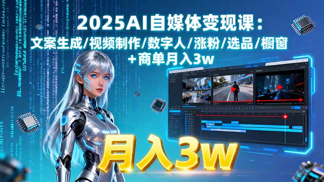 2025AI自媒体变现课:文案生成/视频制作/数字人/涨粉/选品/橱窗+商单月入3w-琴书聊项目