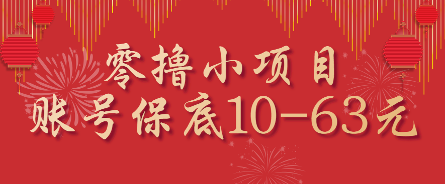 零撸小项目，一个账号保底10-63元，适合新手小白操作，能多账号领低保-琴书聊项目