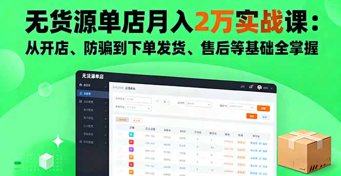 无货源单店月入2万实战课：从开店、防骗到下单发货、售后等基础全掌握-琴书聊项目