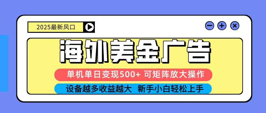 2025吃肉海外美金广告，单机单日变现500+，矩阵可无限放大，新手小白轻松上手-琴书聊项目