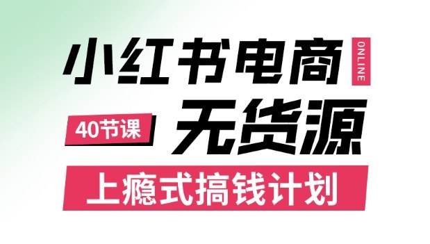 小红书无货源电商课程，上瘾式搞钱计划，不论月薪3k还是3W都应该学的賺钱技巧-琴书聊项目