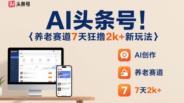 AI头条号，7天狂撸2k+，做养老赛道，新风口新玩法-琴书聊项目