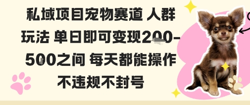 私域宠物项目赛道人群玩法单日即可变现2-5张之间每天都能操作不违规不封号-琴书聊项目
