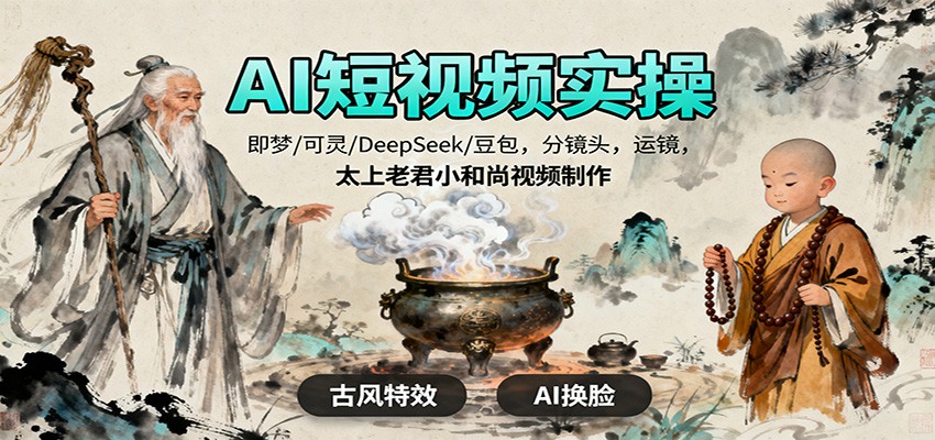 AI短视频实操，即梦/可灵/DeepSeek/豆包，分镜头，运镜，太上老君小和尚视频制作-琴书聊项目