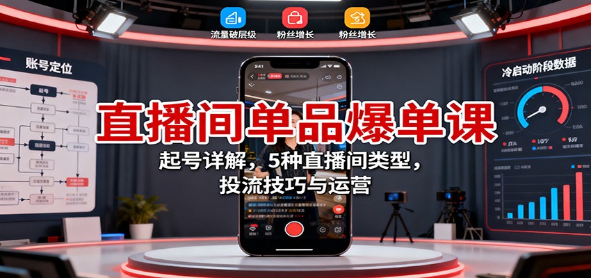 直播间单品爆单课：起号详解，5种直播间类型，投流技巧与运营-琴书聊项目