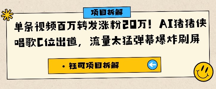单条视频百万转发涨粉20W，AI猪猪侠唱歌C位出道，流量太猛弹幕爆炸刷屏-琴书聊项目