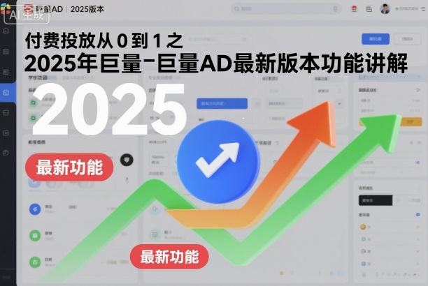 付费投放从0到1之2025年巨量AD最新版本功能讲解-琴书聊项目