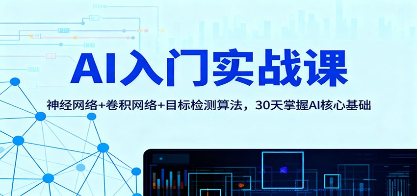 AI入门实战课：神经网络+卷积网络+目标检测算法，30天掌握AI核心基础-琴书聊项目