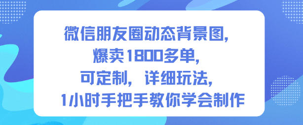 微信朋友圈动态背景图，爆卖1800多单，可定制，详细的玩法，1小时手把手教你学会制作【第一期】-琴书聊项目