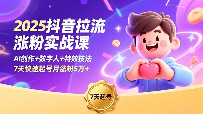 2025抖音拉流涨粉实战课，AI创作+数字人+特效技法，7天快速起号月涨粉5万+-琴书聊项目