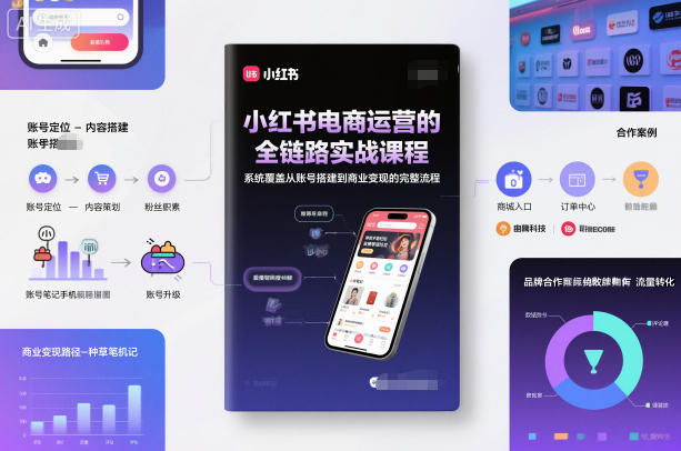 小红书电商运营的全链路实战课程，系统覆盖从账号搭建到商业变现的完整流程-琴书聊项目