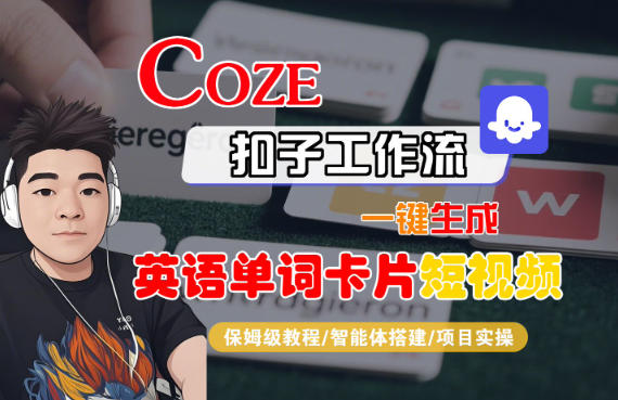 Coze扣子智能体工作流一键生成“英语单词卡片“短视频，全流程保姆级教学-琴书聊项目