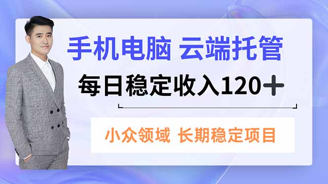 手机、电脑云端托管，每日稳定收入120+，小众领域长期稳定-琴书聊项目