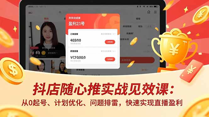 抖店随心推实战见效课：从0起号、计划优化、问题排雷，快速实现直播盈利-琴书聊项目