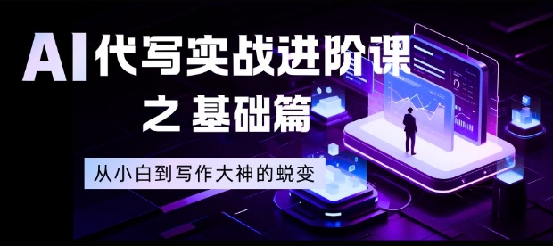 AI代写实战进阶课之基础篇，从小白到写作大神的蜕变【揭秘】-琴书聊项目