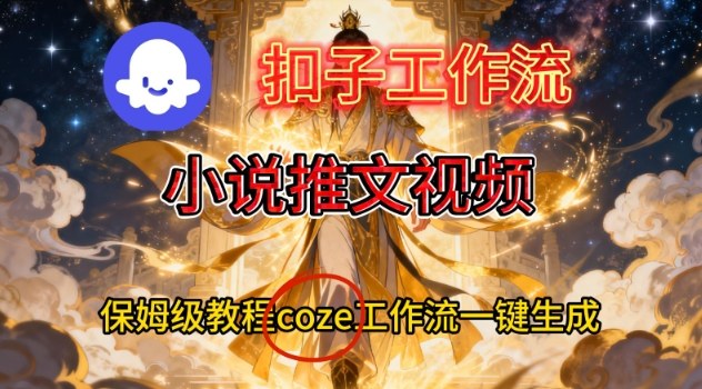 Coze扣子智能体工作流一键生成小说推文视频，保姆级搭建教学-琴书聊项目
