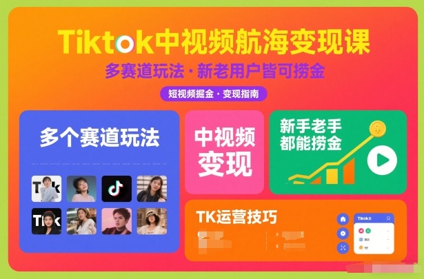 Tiktok中视频航海变现课，多个赛道玩法，新手老手都能在TK中视频捞金-琴书聊项目