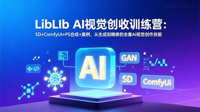 LibLIb AI视觉创收训练营：SD+ComfyUI+PS合成+案例，从生成到精修的全套AI视觉创作技能-琴书聊项目