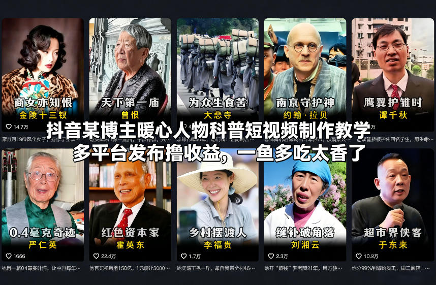 抖音某博主暖心人物科普短视频制作教学，多平台发布撸收益，一鱼多吃太香了-琴书聊项目