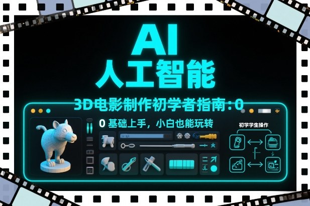 AI人工智能3D电影制作初学者指南：0基础上手，小白也能玩转-琴书聊项目