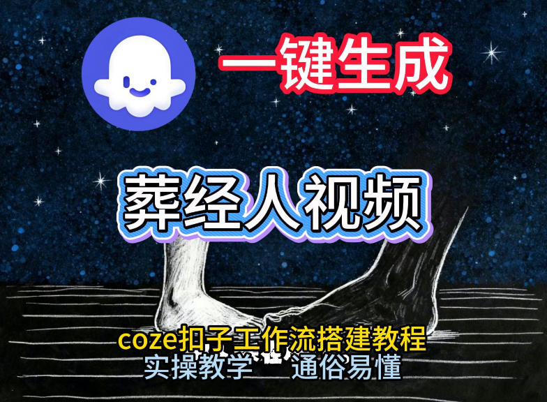 通过Coze工作流，一键生成《葬经人》爆火短视频，实操搭建教学课，通俗易懂-琴书聊项目