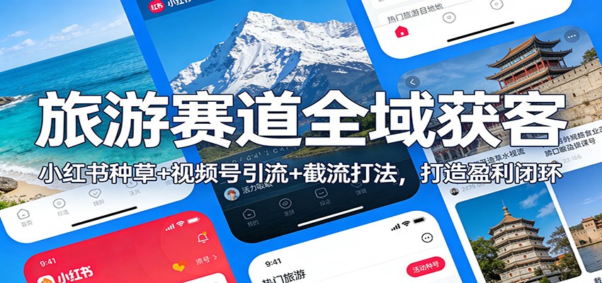 旅游赛道全域获客：小红书种草+视频号引流+截流打法，打造盈利闭环-琴书聊项目