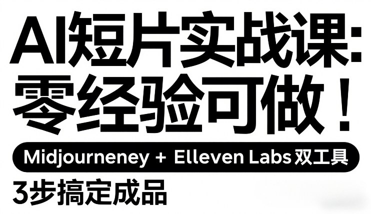 AI短片实战课：零经验可做，Midjourney+ElevenLabs双工具，3步搞定成品-琴书聊项目