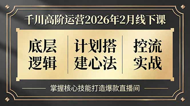 千川高阶运营2026年2月线下课，底层逻辑、计划搭建心法、控流实战，掌握核心技能打造爆款直播间-琴书聊项目