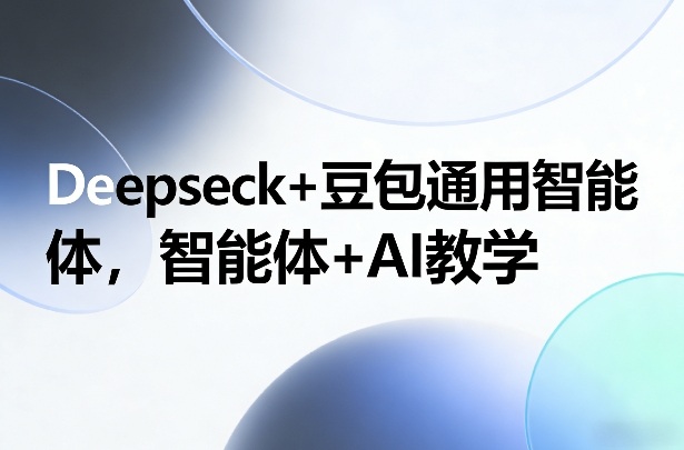 Deepseck+豆包通用智能体，智能体+AI教学-琴书聊项目