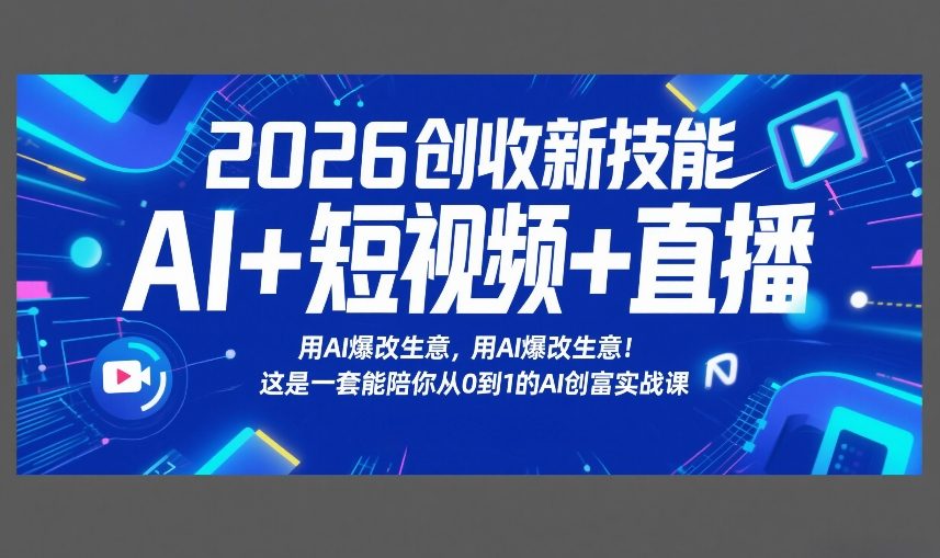 2026创收新技能AI+短视频+直播，用AI爆改生意，这是一套能陪你从0到1的AI创富实战课-琴书聊项目