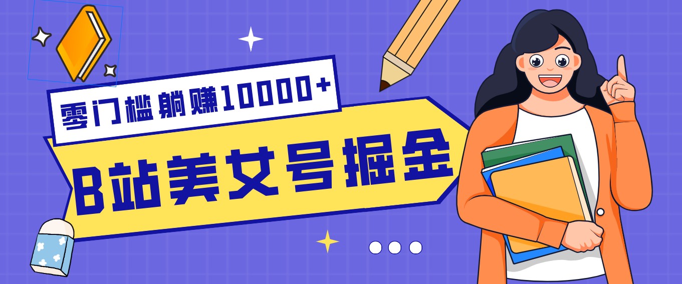 B站美女号掘金秘籍：网盘拉新躺赚10000+，玩法稳定新手也能做的长期副业-琴书聊项目