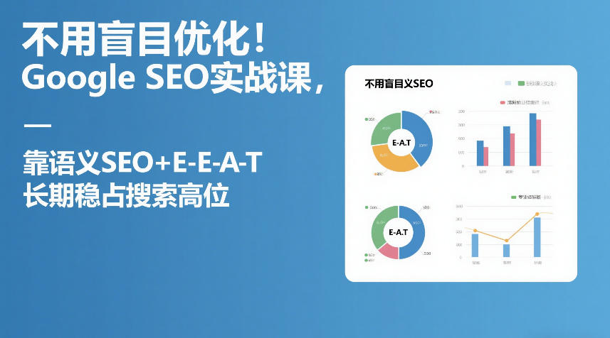 不用盲目优化！Google SEO实战课，靠语义SEO+E-E-A-T，长期稳占搜索高位-琴书聊项目
