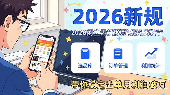 2026闲鱼无货源新规实战教学，从零基础搭建账号到选品上架运营，带你稳定出单月利润破万-琴书聊项目