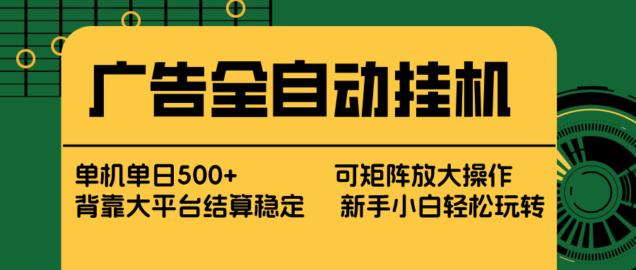 广告全自动挂机 单机单日500+ 矩阵放大 背靠大平台 绿色稳定 新手小白轻松玩转-琴书聊项目