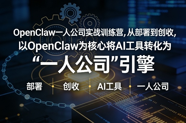 OpenClaw小龙虾+一人公司实战训练营，从部署到创收，将AI工具转化为“一人公司”引擎，低成本变现-琴书聊项目
