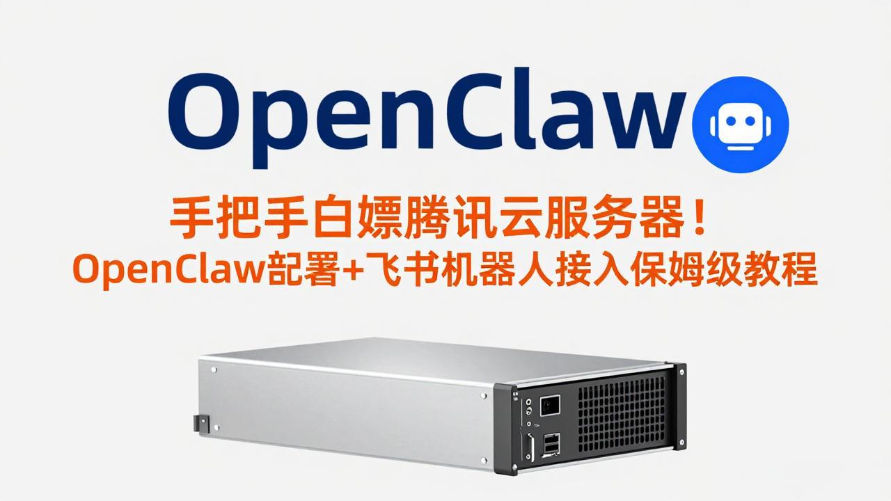 手把手白嫖腾讯云服务器！OpenClaw部署+飞书机器人接入保姆级教程-琴书聊项目