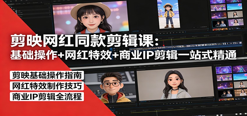 剪映网红同款剪辑：基础操作+网红特效+商业IP剪辑一站式精通-琴书聊项目