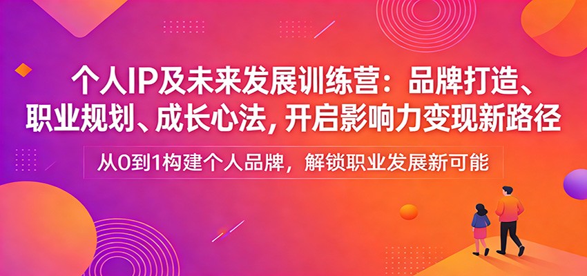 个人IP及未来发展训练营：品牌打造、职业规划、成长心法，开启影响力变现新路径-琴书聊项目