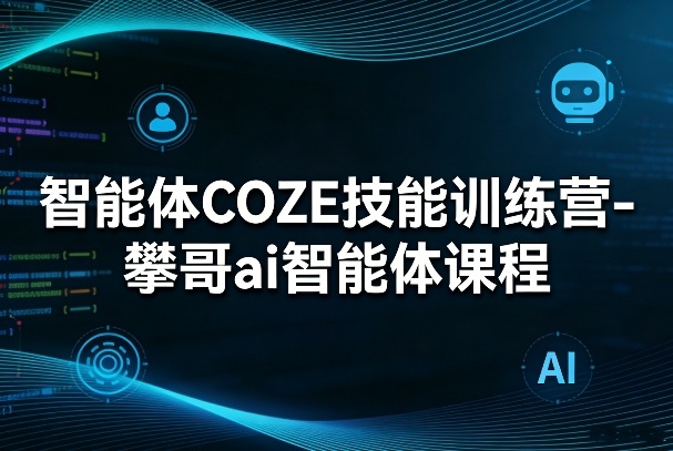 智能体COZE技能训练营-攀哥ai智能体课程-琴书聊项目