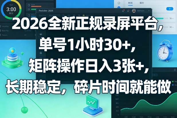 2026全新正规录屏平台，单号1小时30+，矩阵操作日入3张+，长期稳定，碎片时间就能做【揭秘】-琴书聊项目