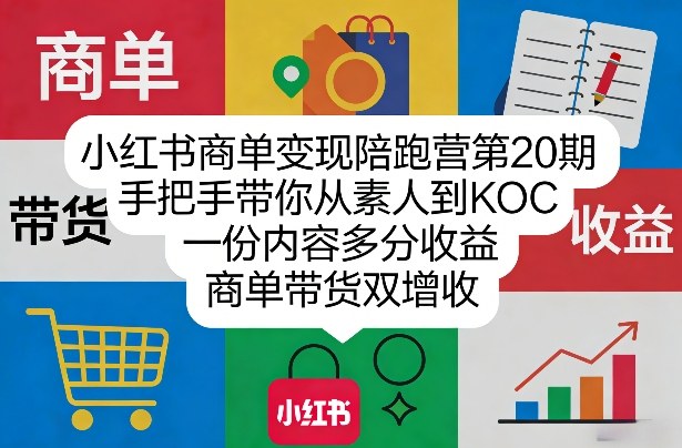小红书商单变现陪跑营第20期，手把手带你从素人到KOC，一份内容多分收益，商单带货双增收-琴书聊项目