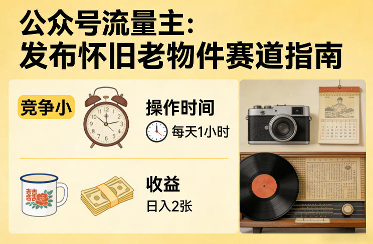 公众号流量主之发布怀旧老物件赛道，竞争小，每天操作1小时，日入2张-琴书聊项目