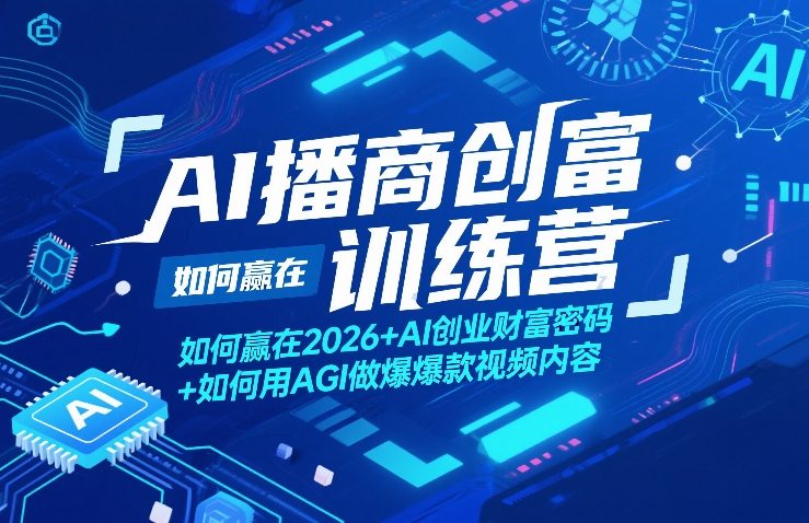 AI播商创富训练营，如何赢在2026+AI创业财富密码+如何用AGI做爆款视频内容-琴书聊项目